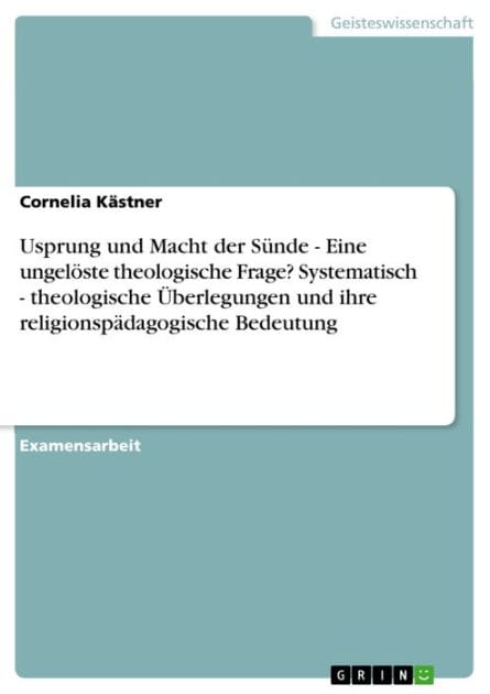 Usprung und Macht der Sünde - Eine ungelöste theologische Frage? Systematisch - theologische Überlegungen und ihre religionspädagogische Bedeutung: Eine ungelöste theologische Frage? Systematisch - theologische Überlegungen und ihre religionspädagogische