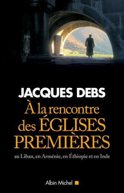 A la rencontre des églises premières: Au Liban en Arménie en Ethiopie et en Inde