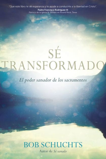 Sé transformado: El poder sanador de los sacramentos