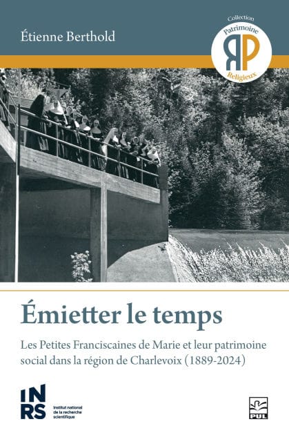 Émietter le temps: les Petites Franciscaines de Marie et leur patrimoine social dans la région de Charlevoix (1889-2024)
