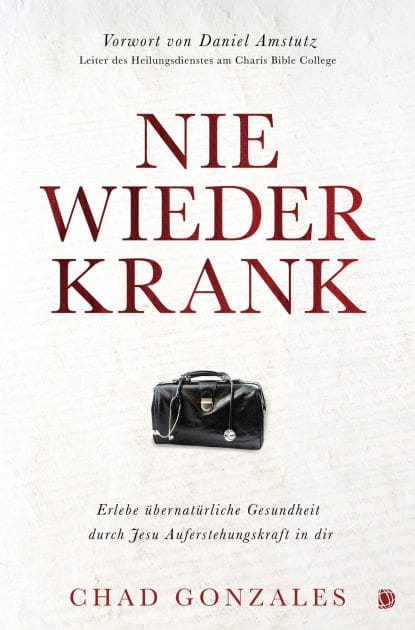 Nie wieder krank: Erlebe übernatürliche Gesundheit durch Jesu Auferstehungskraft in dir