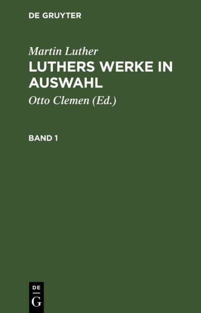 Martin Luther: Luthers Werke in Auswahl. Band 1