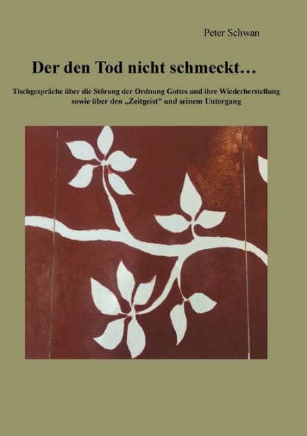 Der den Tod nicht schmeckt: Tischgespräche über die Störung der Ordnung Gottes und ihre Wiederherstellung sowie über den Zeitgeist und seinem Untergang