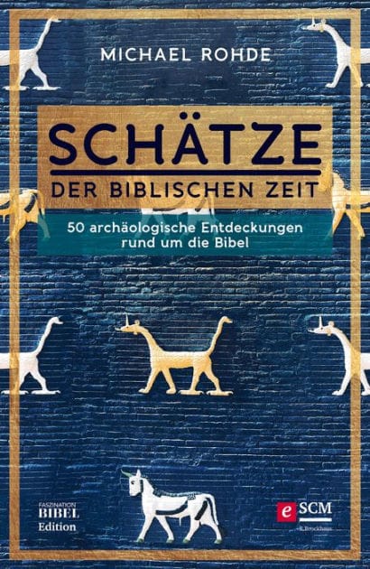 Schätze der biblischen Zeit: 50 archäologische Entdeckungen rund um die Bibel
