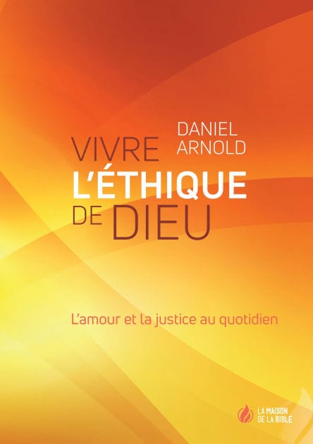 Vivre l'éthique de Dieu: L'amour et la justice au quotidien