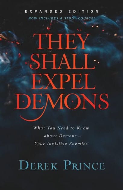 They Shall Expel Demons: What You Need to Know about Demons--Your Invisible Enemies