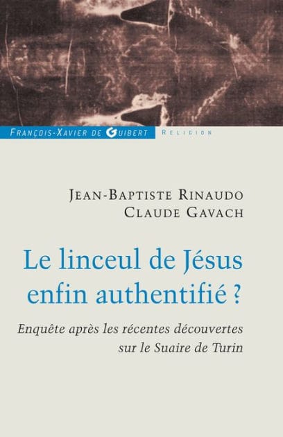 Le linceul de Jésus enfin authentifié ?: Enquêtes après les récentes découvertes sur le linceul de Turin