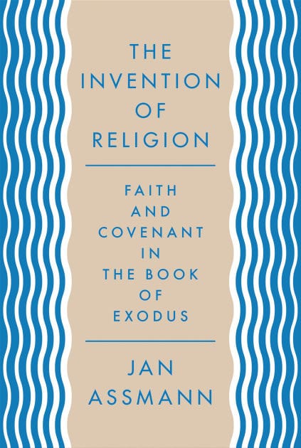 The Invention of Religion: Faith and Covenant in the Book of Exodus
