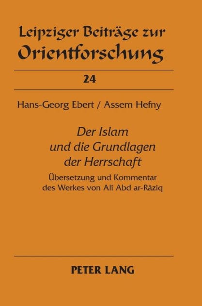 «Der Islam und die Grundlagen der Herrschaft»: Uebersetzung und Kommentar des Werkes von Alî Abd ar-Râziq