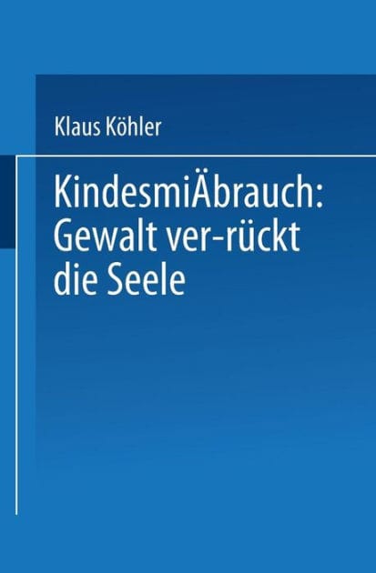 Kindesmißbrauch: Gewalt ver-rückt die Seele: Zur Rekonstruktion der Lebensgeschichte von psychisch Kranken