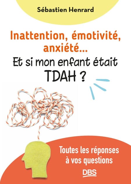 Inattention émotivité anxiété et si mon enfant était TDAH ?: Toutes les réponses à vos questions