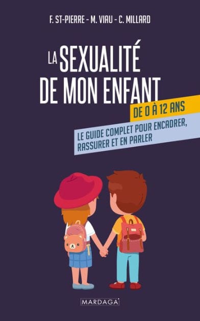 La sexualité de mon enfant de 0 à 12 ans: Le guide complet pour encadrer, rassurer et en parler
