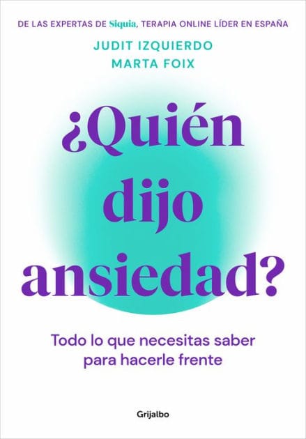 ¿Quién dijo ansiedad?: Todo lo que necesitas saber para hacerle frente / Who Said Anxiety? Everything You Need to Know to Face It