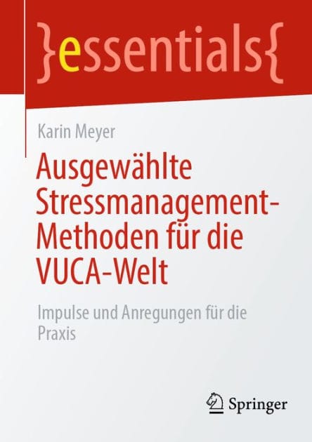 Ausgewï¿½hlte Stressmanagement-Methoden fï¿½r die VUCA-Welt: Impulse und Anregungen fï¿½r die Praxis