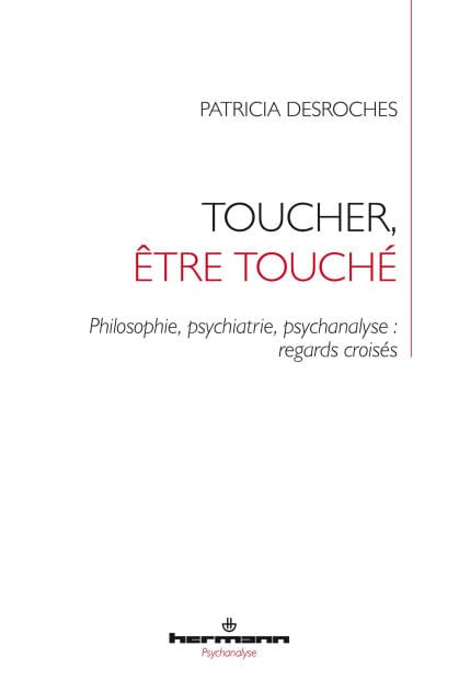 Toucher, être touché: Philosophie, psychiatrie, psychanalyse : regards croisés