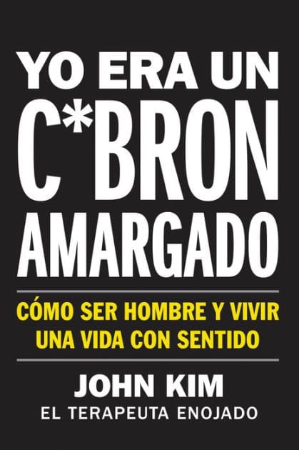 Yo era un c*brón amargado: Cómo ser hombre y vivir una vida con sentido (I Used to Be a Miserable F*ck)
