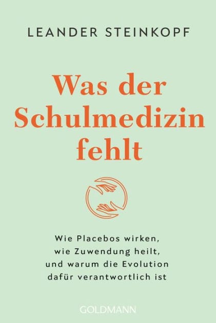 Was der Schulmedizin fehlt: Wie Placebos wirken, wie Zuwendung heilt, und warum die Evolution dafür verantwortlich ist