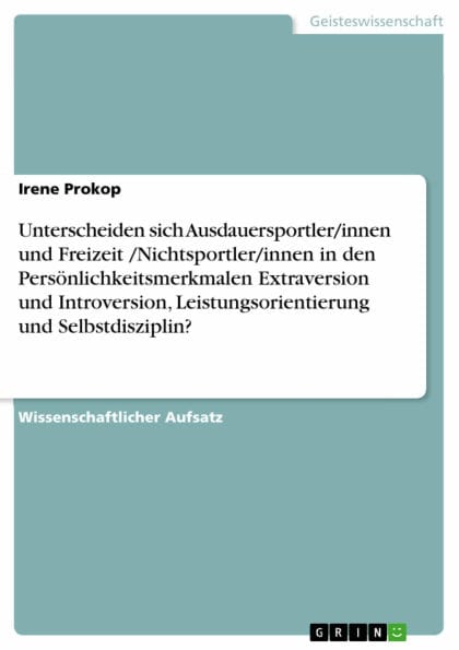 Unterscheiden sich Ausdauersportler/innen und Freizeit /Nichtsportler/innen in den Persönlichkeitsmerkmalen Extraversion und Introversion, Leistungsorientierung und Selbstdisziplin?