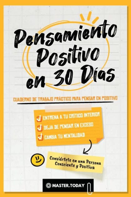 Pensamiento Positivo en 30 Dï¿½as: Cuaderno de Trabajo Prï¿½ctico para Pensar en Positivo; Entrena a tu Crï¿½tico Interior, Deja de Pensar en Exceso y Cambia tu Mentalidad