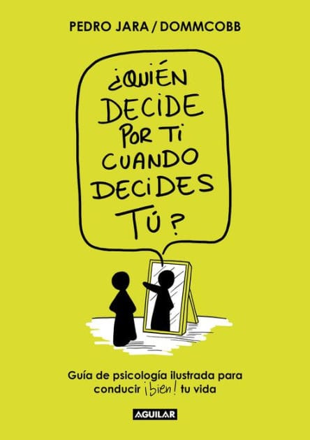 ¿Quién decide por ti cuando decides tú?: Guía de psicología ilustrada para conducir bien tu vida