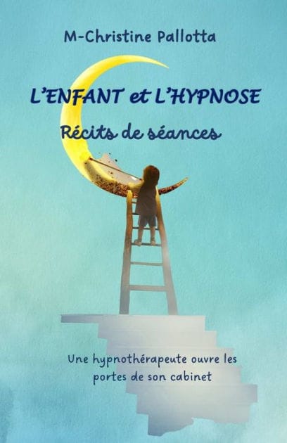 L'Enfant et l'Hypnose, Récits de séances: Une hypnothérapeute ouvre les portes de son cabinet.