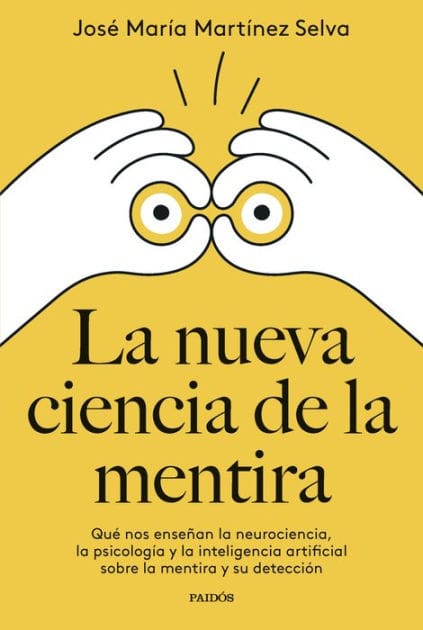 La nueva ciencia de la mentira: Qué nos enseñan la neurociencia, la psicología y la inteligencia artificial sobre la mentira y su detección