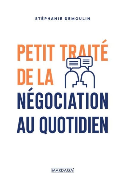 Petit traité de la négociation au quotidien: L'ouvrage de référence pour mener (enfin) des négociations gagnantes !