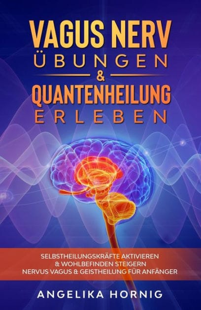 Vagus Nerv Übungen & Quantenheilung erleben: Selbstheilungskräfte aktivieren & Wohlbefinden steigern - Nervus Vagus & Geistheilung für Anfänger
