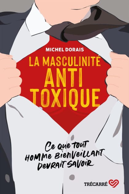 La Masculinité antitoxique: Ce que tout homme bienveillant devrait savoir