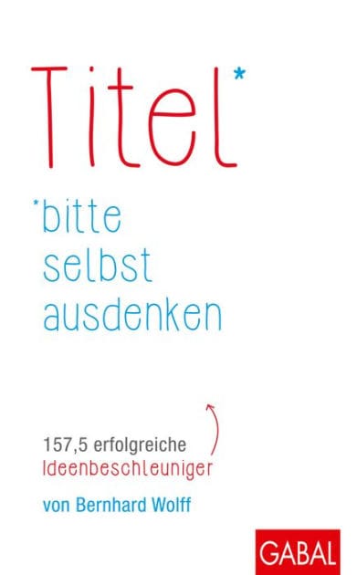 Titel bitte selbst ausdenken: 157,5 erfolgreiche Ideenbeschleuniger