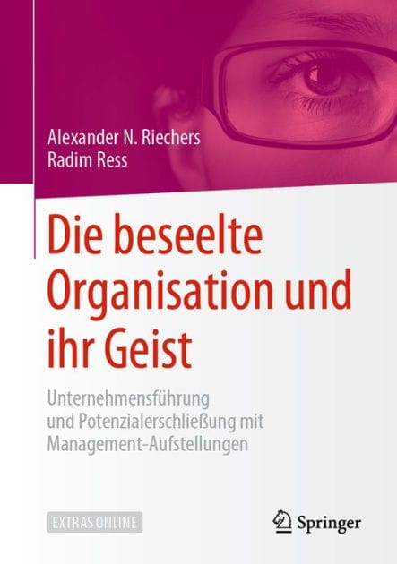 Die beseelte Organisation und ihr Geist: Unternehmensfï¿½hrung und Potenzialerschlieï¿½ung mit Management-Aufstellungen