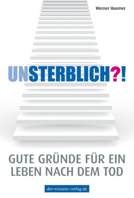 Unsterblich?!: Gute Gründe für ein Leben nach dem Tod