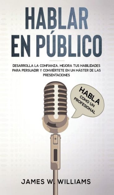 Hablar en pÃ¯Â¿Â½blico: Habla como un profesional - Desarrolla la confianza, mejora tus habilidades para persuadir y conviÃ¯Â¿Â½rtete en un mÃ¯Â¿Â½ster de las presentaciones