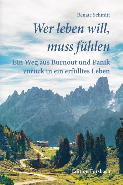 Wer leben will, muss fühlen: Ein Weg aus Burnout und Panik zurück in ein erfülltes Leben