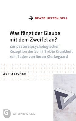 Was fangt der Glaube mit dem Zweifel an?: Zur pastoralpsychologischen Rezeption der Schrift Die Krankheit zum Tode von Soren Kierkegaard