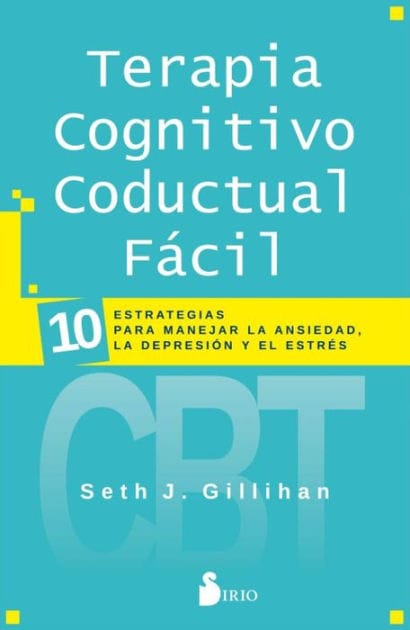 Terapia cognitivo conductual fácil: 10 estrategias para manejar la ansiedad, la depresión y el estrés