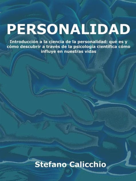 Personalidad: Introducción a la ciencia de la personalidad: qué es y cómo descubrir a través de la psicología científica cómo influye en nuestras vidas