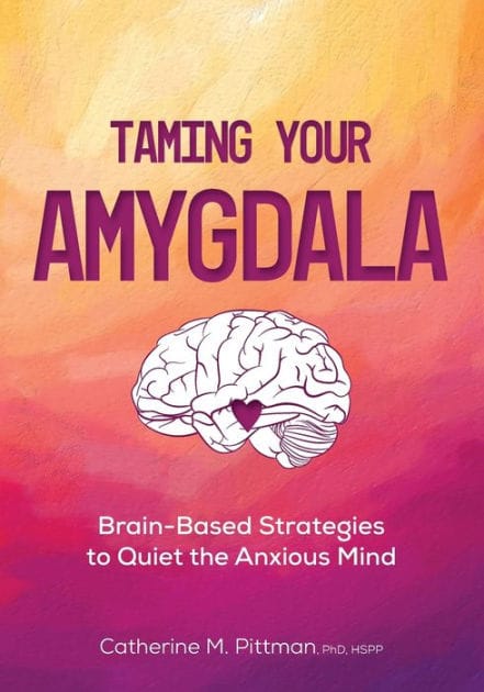Taming Your Amygdala: Brain-Based Strategies to Quiet the Anxious Brain