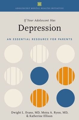 If Your Adolescent Has Depression: An Essential Resource for Parents