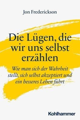 Die Lugen, die wir uns selbst erzahlen: Wie man sich der Wahrheit stellt, sich selbst akzeptiert und ein besseres Leben fuhrt