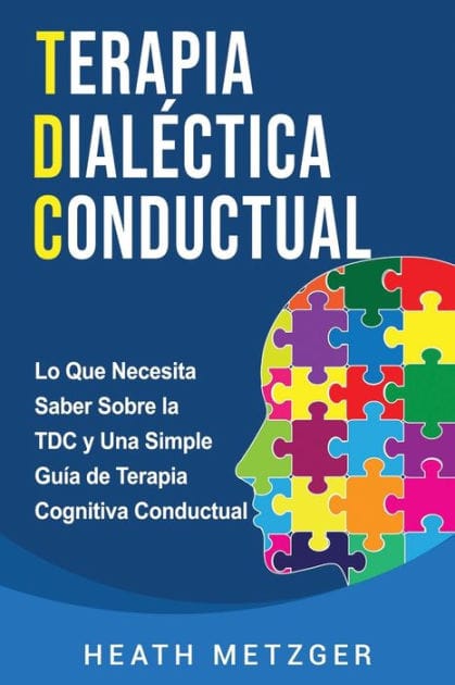 Terapia dialéctica conductual: Lo que necesita saber sobre la TDC y una simple guía de terapia cognitiva conductual