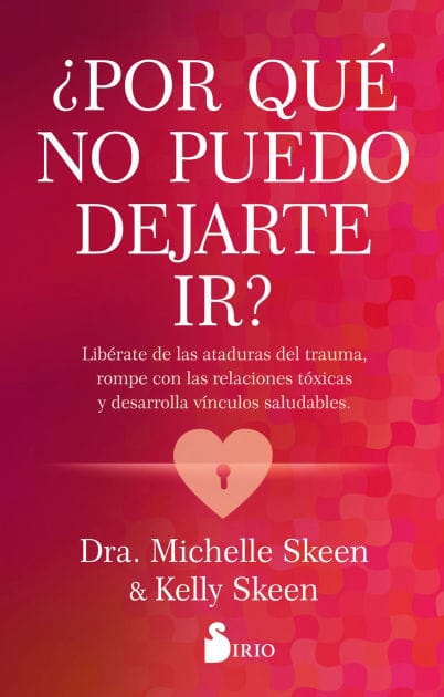 ¿Por qué no puedo dejarte ir?: Libérate de las ataduras del trauma, rompe con las relaciones tóxicas y desarrolla vínculos saludables.