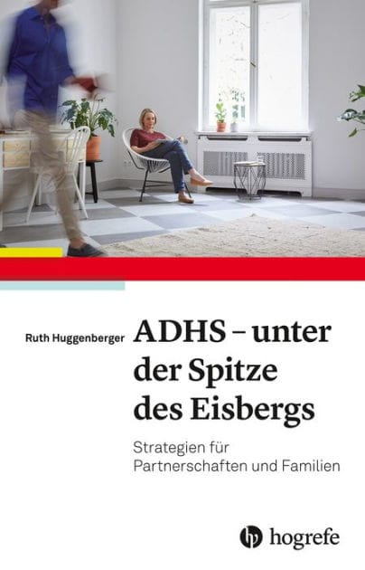 ADHS - unter der Spitze des Eisbergs: Strategien für Partnerschaften und Familie