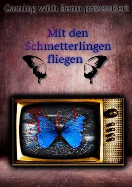 Mit den Schmetterlingen fliegen: Gaming with Benn präsentiert (2.Auflage)