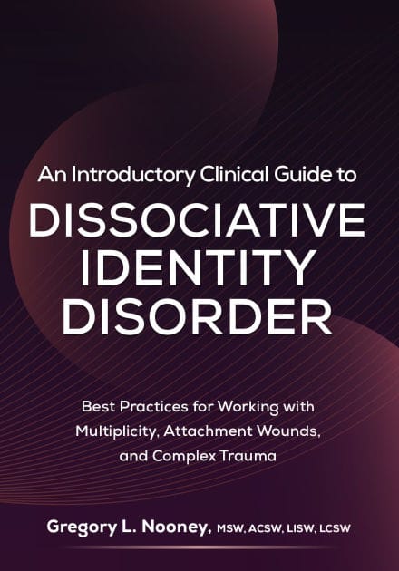 An Introductory Clinical Guide to Dissociative Identity Disorder: Best Practices for Working with Multiplicity, Attachment Wounds, and Complex Trauma
