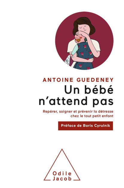 Un bébé n'attend pas: Repérer, soigner et prévenir la détresse chez le tout petit enfant
