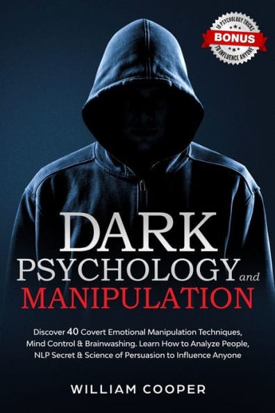 Dark Psychology and Manipulation: Dark Psychology and Manipulation: Discover 40 Covert Emotional Manipulation Techniques, Mind Control & Brainwashing. Learn How to Analyze People, NLP Secret & Science of Persuasion to Influence Anyone