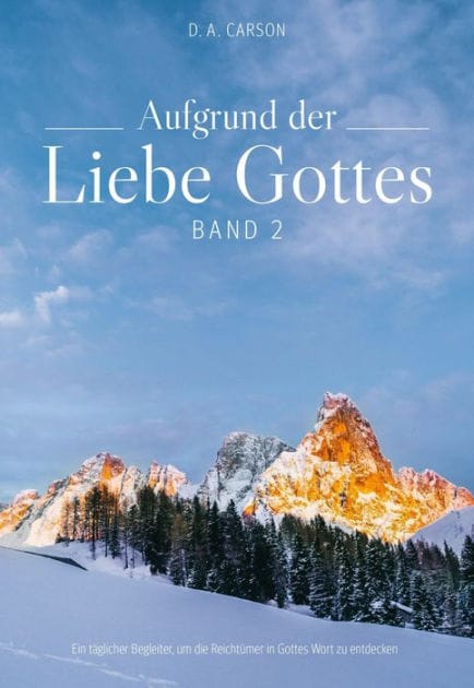 Aufgrund der Liebe Gottes 2: Ein täglicher Begleiter, um die Reichtümer in Gottes Wort zu entdecken