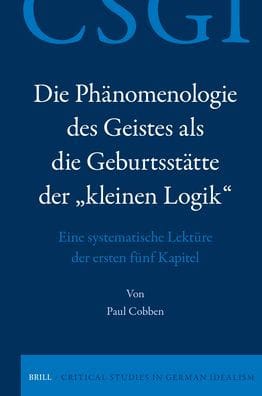 Die Phï¿½nomenologie Des Geistes ALS Die Geburtsstï¿½tte Der "Kleinen Logik": Eine Systematische Lektï¿½re Der Ersten Fï¿½nf Kapitel