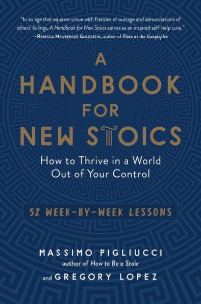A Handbook for New Stoics: How to Thrive in a World Out of Your Control - 52 Week-by-Week Lessons
